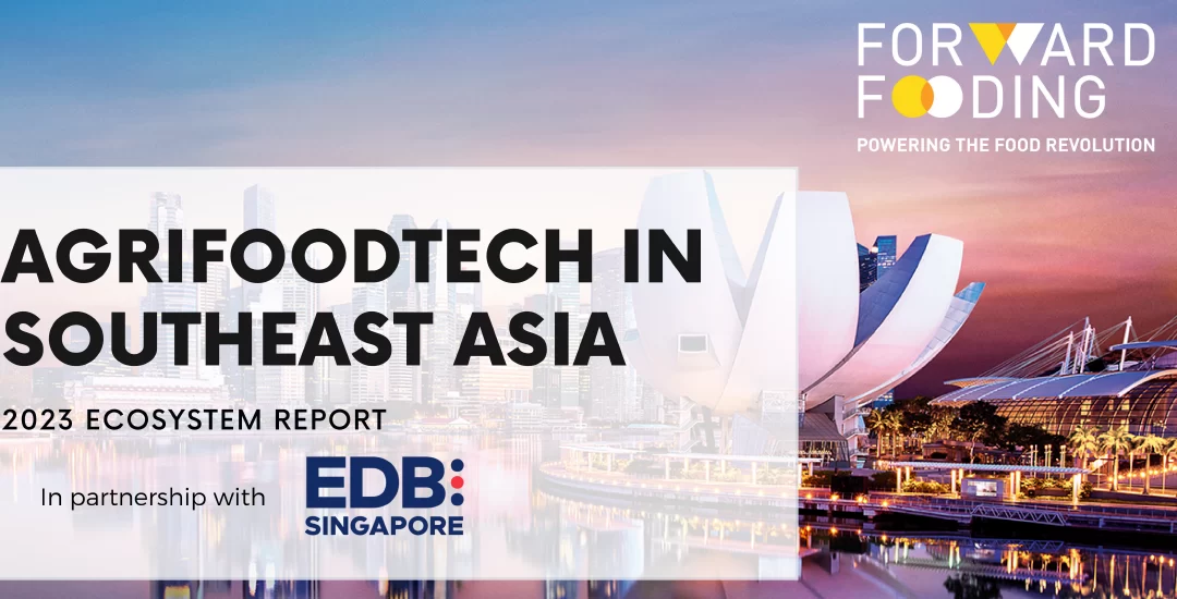 AgriFoodTech in Southeast Asia – 2023 Ecosystem Report Economic Development Board Singapore, Forward Fooding